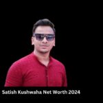 Satish Kushwaha Net Worth 2024